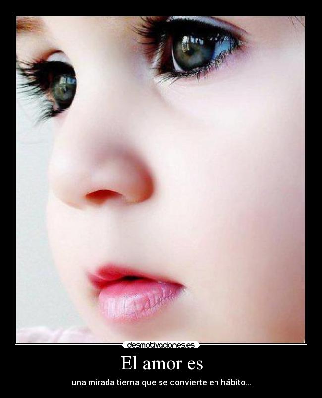El amor es - una mirada tierna que se convierte en hábito...