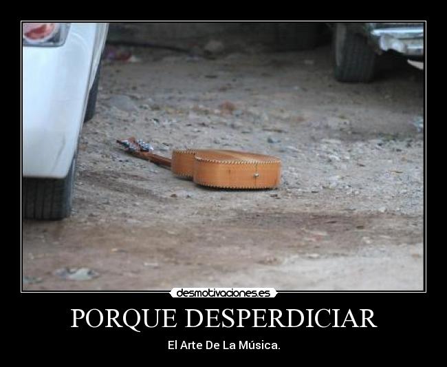 PORQUE DESPERDICIAR - El Arte De La Música.