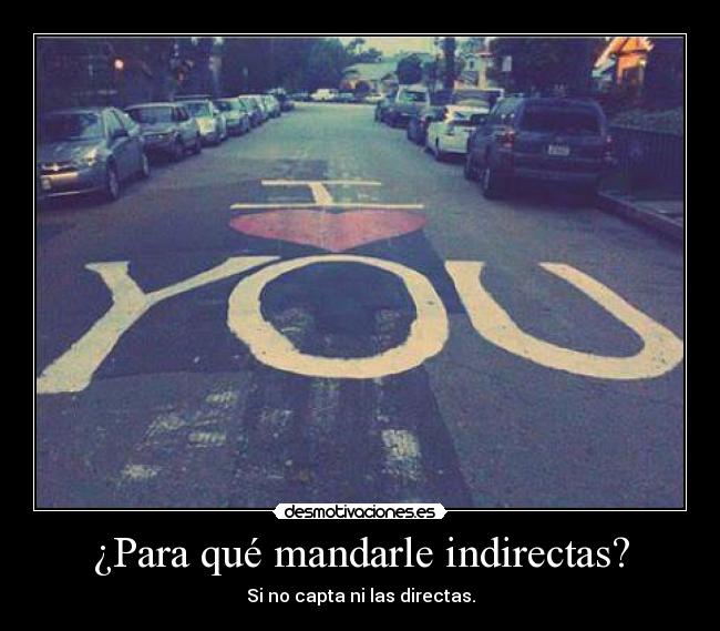 ¿Para qué mandarle indirectas? -