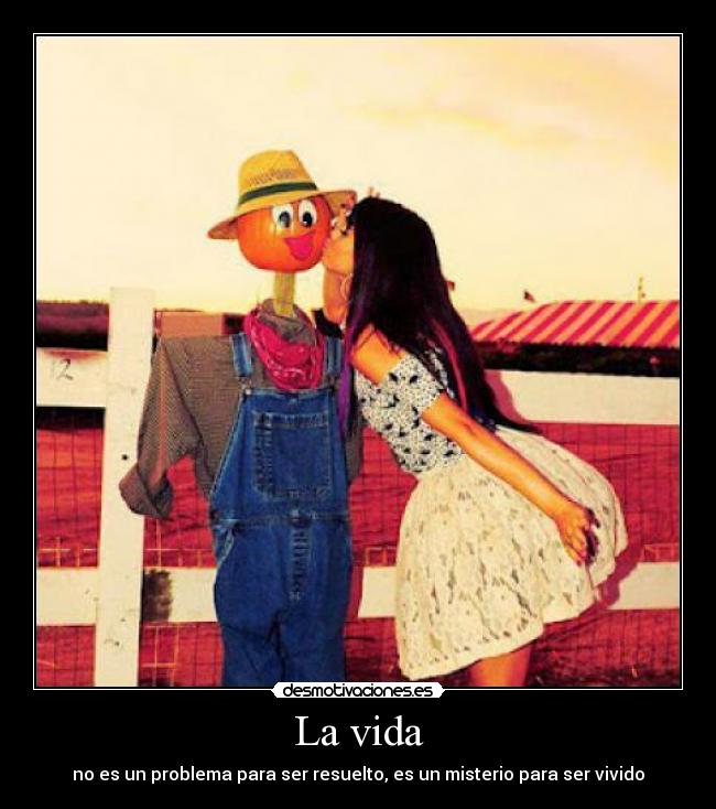 La vida - no es un problema para ser resuelto, es un misterio para ser vivido