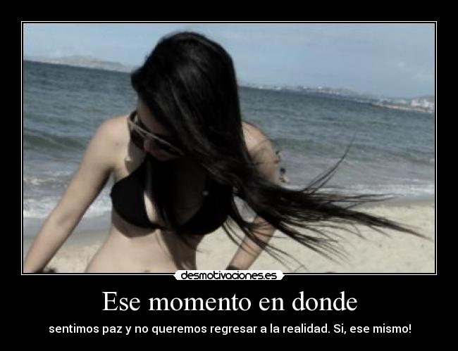 Ese momento en donde - sentimos paz y no queremos regresar a la realidad. Si, ese mismo!