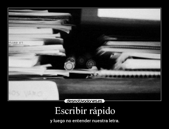 Escribir rápido - y luego no entender nuestra letra.