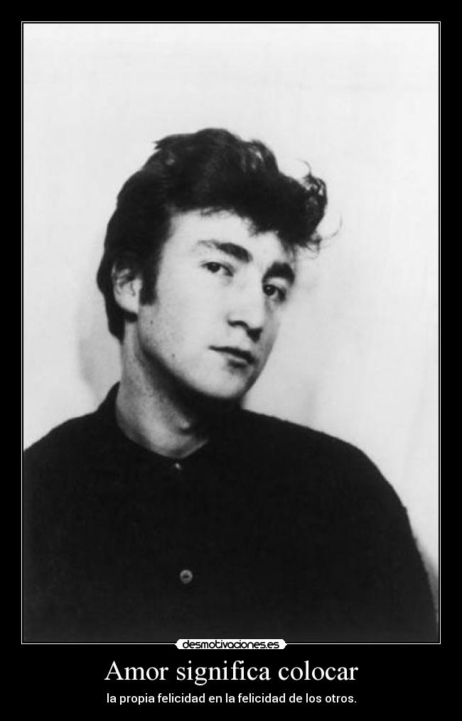 Amor significa colocar - la propia felicidad en la felicidad de los otros.