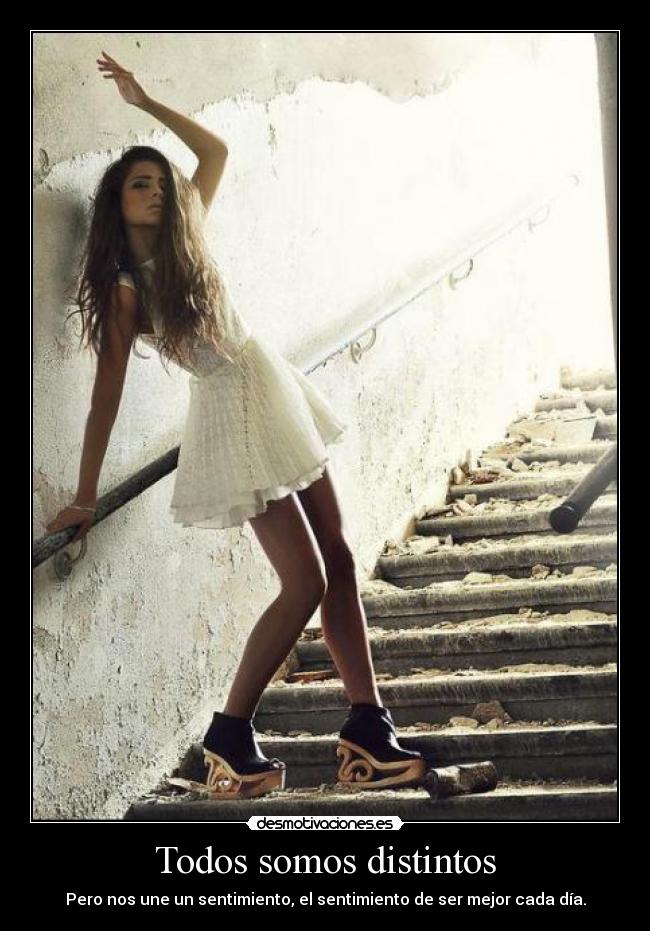 Todos somos distintos - Pero nos une un sentimiento, el sentimiento de ser mejor cada día.