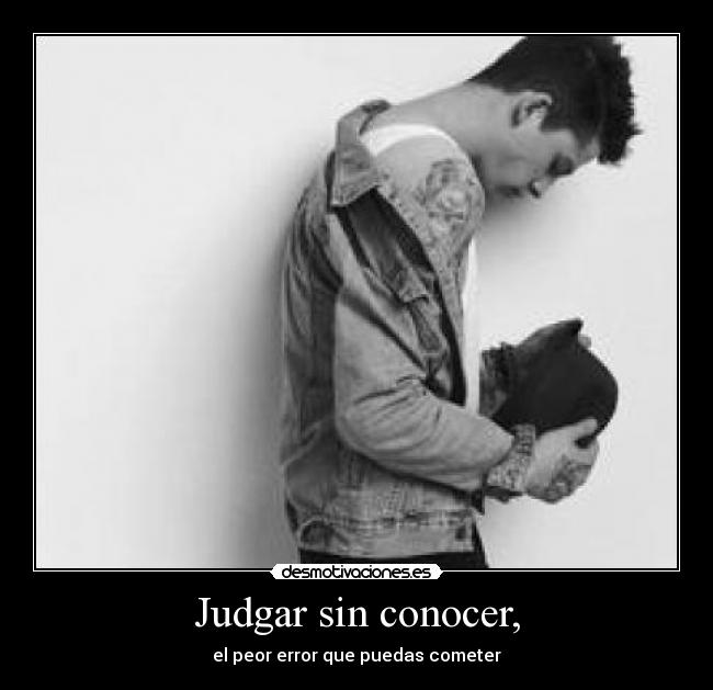 Judgar sin conocer, - el peor error que puedas cometer