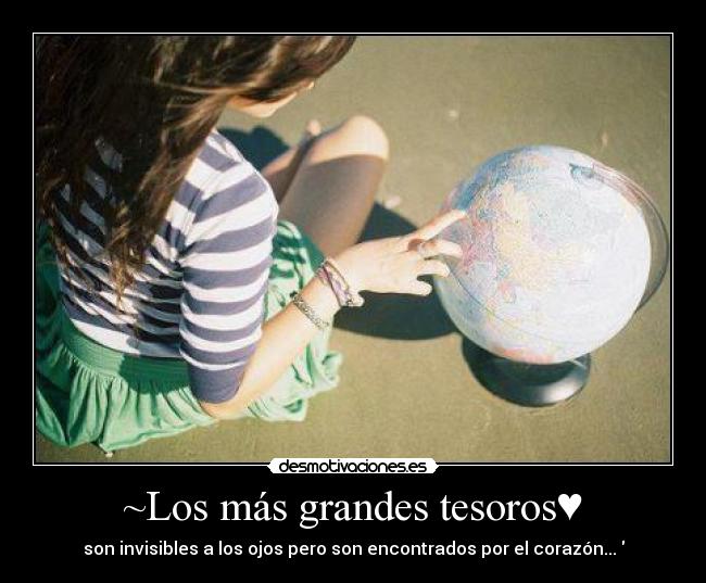 ~Los más grandes tesoros♥ - son invisibles a los ojos pero son encontrados por el corazón...♥