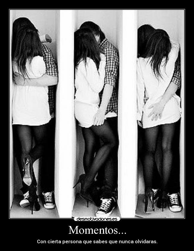 Momentos... - Con cierta persona que sabes que nunca olvidaras.