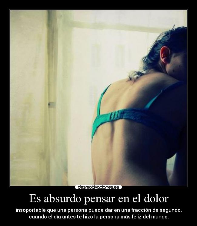 Es absurdo pensar en el dolor -