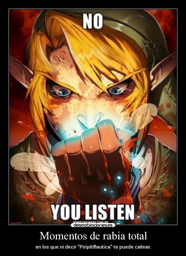 Momentos de rabia total - en los que ni decir Piripitiflautica te puede calmar.