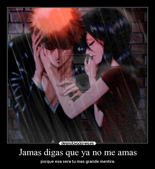 Jamas digas que ya no me amas - porque esa sera tu mas grande mentira.