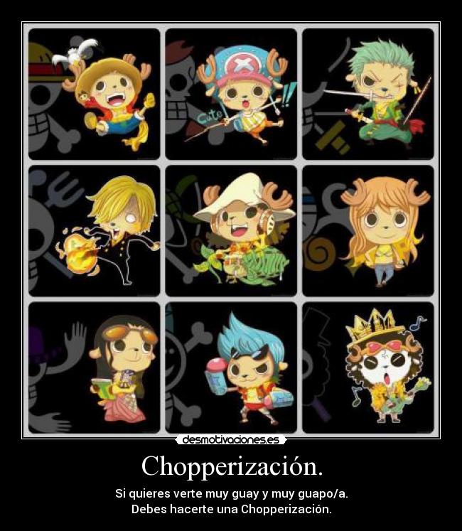 Chopperización. - Si quieres verte muy guay y muy guapo/a.
Debes hacerte una Chopperización.