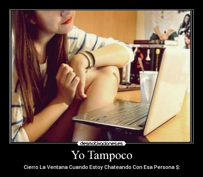 Yo Tampoco - Cierro La Ventana Cuando Estoy Chateando Con Esa Persona $: