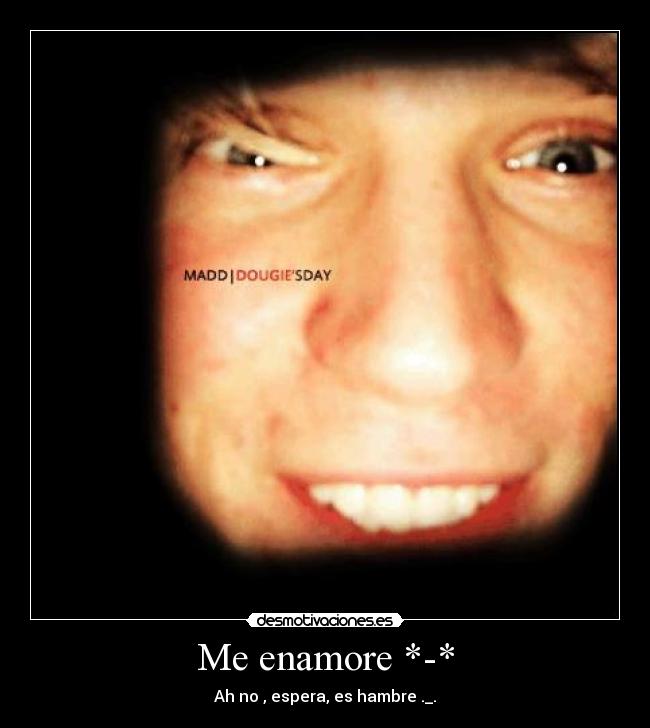 Me enamore *-* - Ah no , espera, es hambre ._.