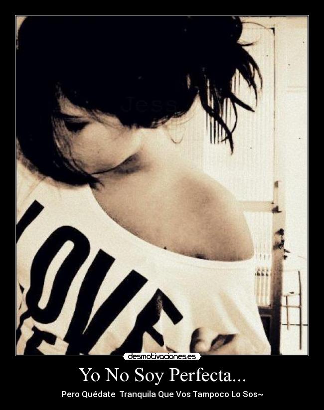 Yo No Soy Perfecta... - Pero Quédate  Tranquila Que Vos Tampoco Lo Sos~