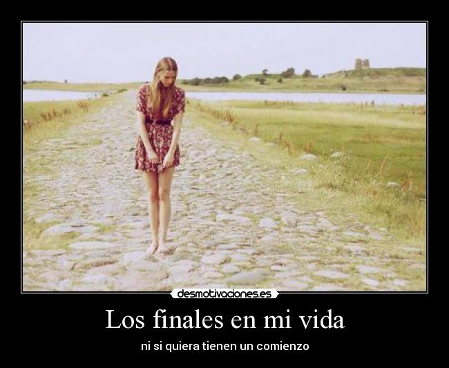 Los finales en mi vida - ni si quiera tienen un comienzo
