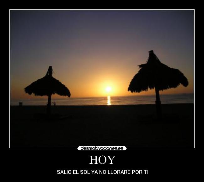 HOY - SALIO EL SOL YA NO LLORARE POR TI