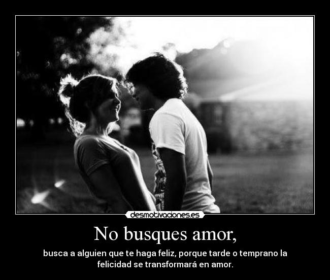 No busques amor, -