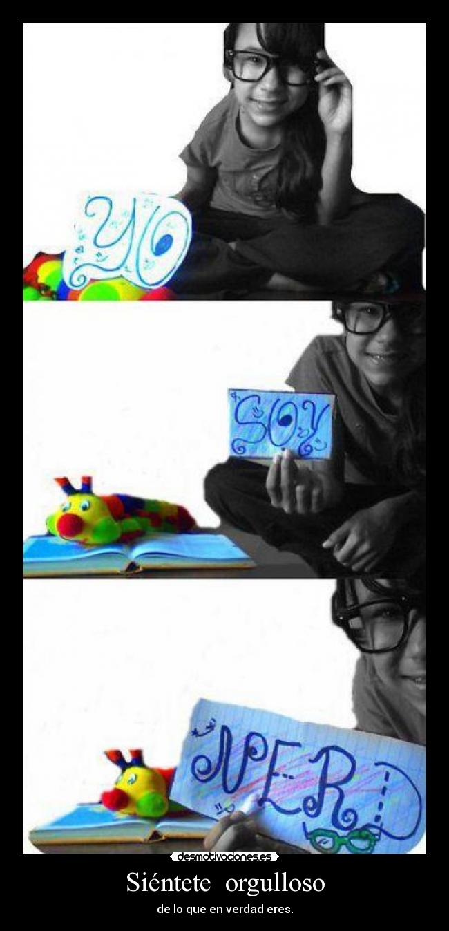 Siéntete orgulloso - de lo que en verdad eres.