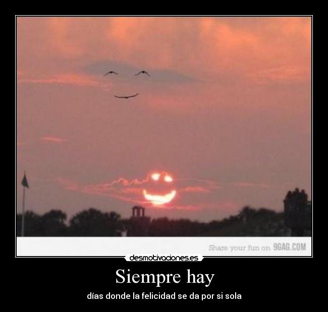 Siempre hay - días donde la felicidad se da por si sola