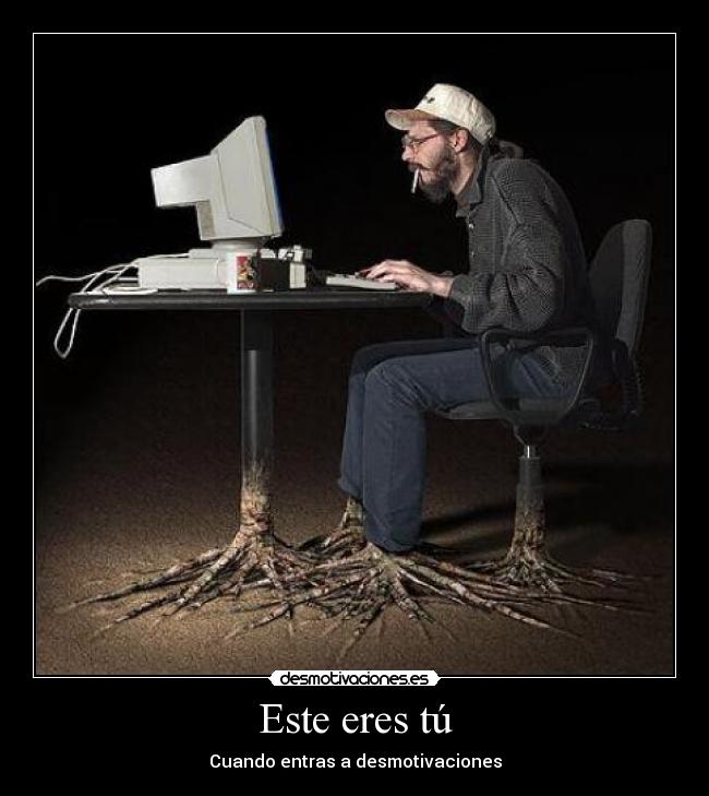 Este eres tú - Cuando entras a desmotivaciones