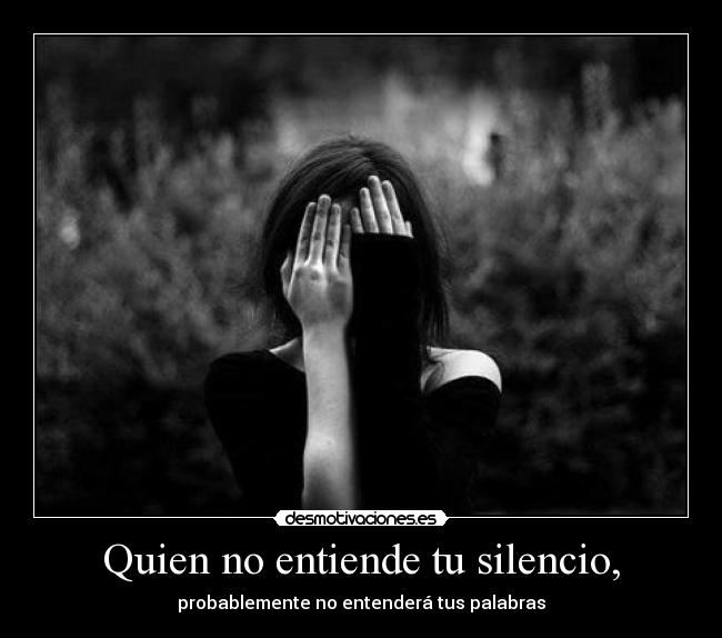 Quien no entiende tu silencio, -
