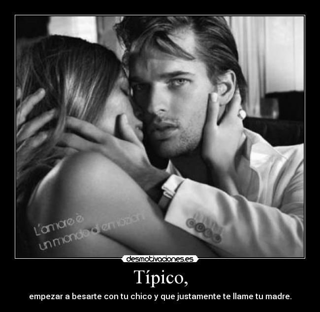 Típico, - empezar a besarte con tu chico y que justamente te llame tu madre.