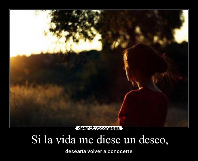 Si la vida me diese un deseo, - 