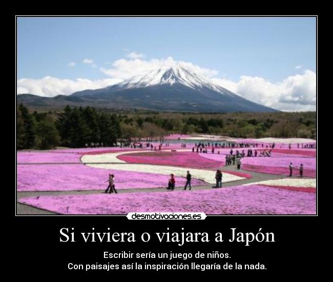 Si viviera o viajara a Japón - Escribir sería un juego de niños.
Con paisajes así la inspiración llegaría de la nada.