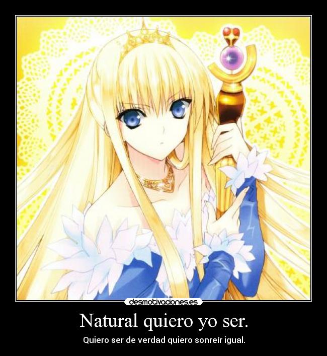 Natural quiero yo ser. - Quiero ser de verdad quiero sonreír igual.