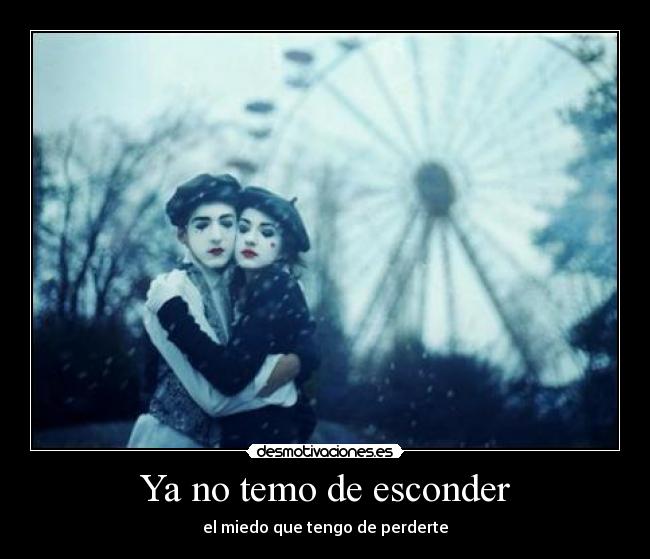 Ya no temo de esconder - el miedo que tengo de perderte