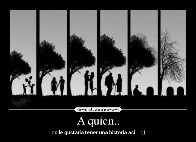A quien.. - no le gustaria tener una historia asi..   :,)