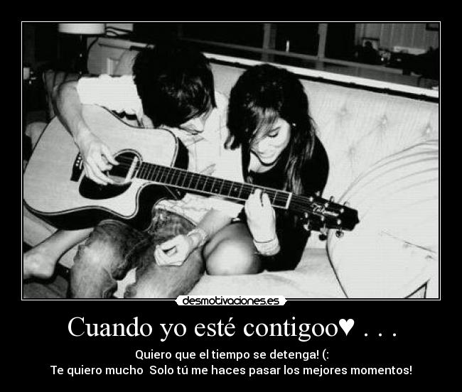 Cuando yo esté contigoo♥ . . . - Quiero que el tiempo se detenga! (:
Te quiero mucho♥ Solo tú me haces pasar los mejores momentos!