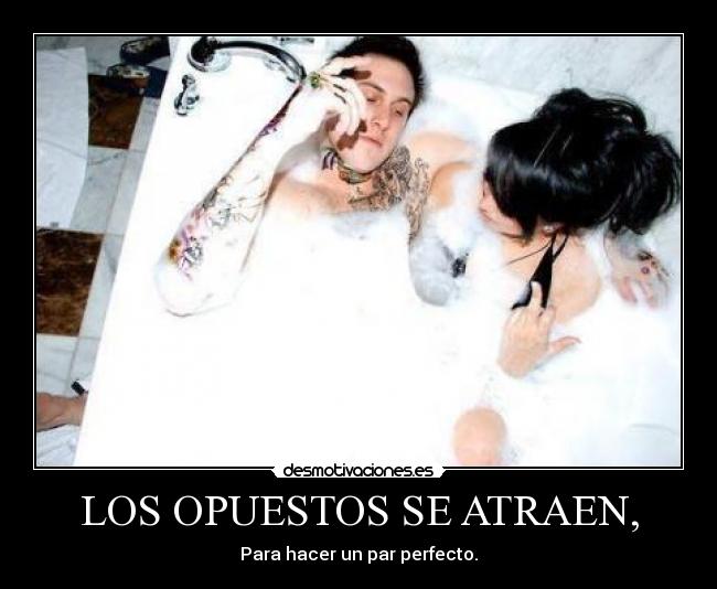 LOS OPUESTOS SE ATRAEN, - Para hacer un par perfecto.