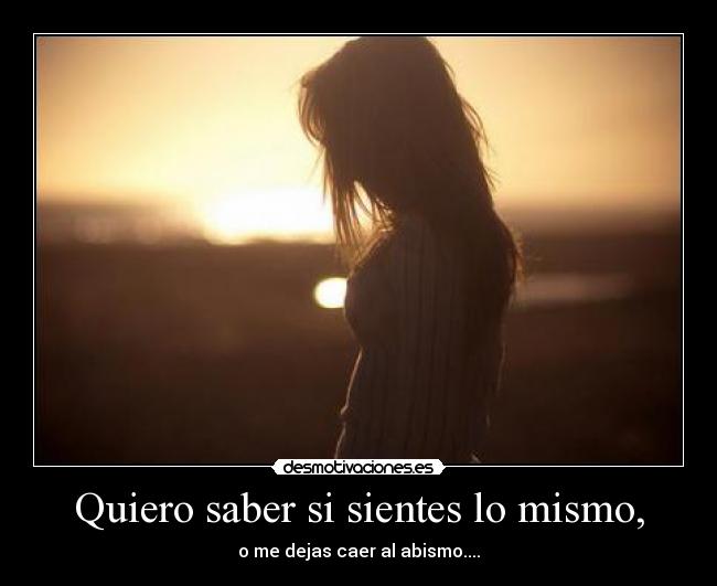 Quiero saber si sientes lo mismo, - 
