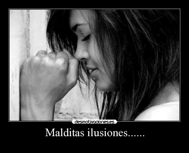 Malditas ilusiones...... -