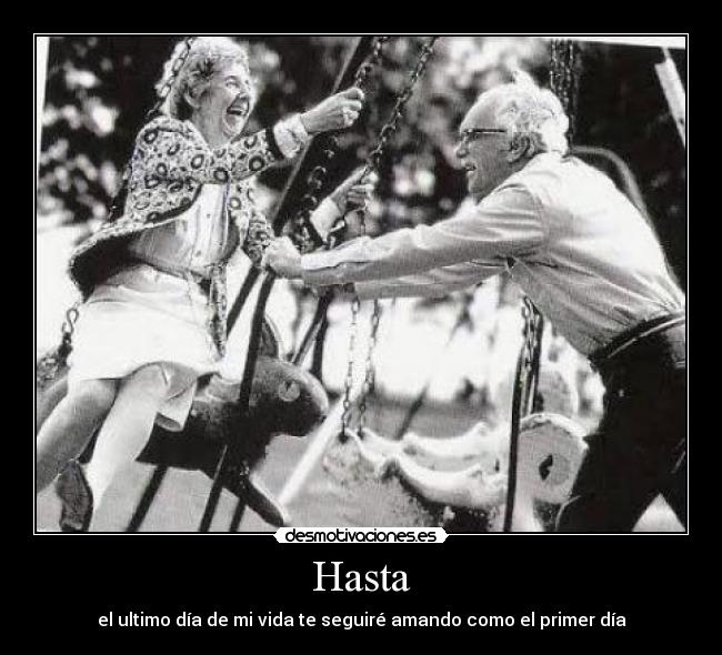 Hasta - el ultimo día de mi vida te seguiré amando como el primer día