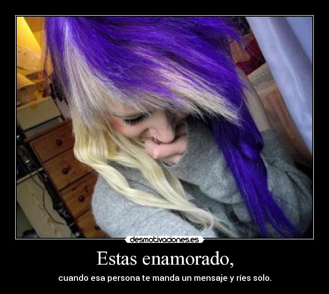 Estas enamorado, - cuando esa persona te manda un mensaje y ríes solo.