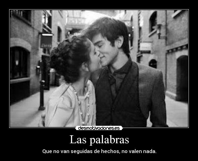 Las palabras - Que no van seguidas de hechos, no valen nada.