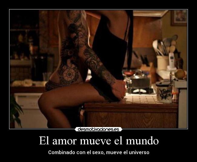 El amor mueve el mundo - Combinado con el sexo, mueve el universo