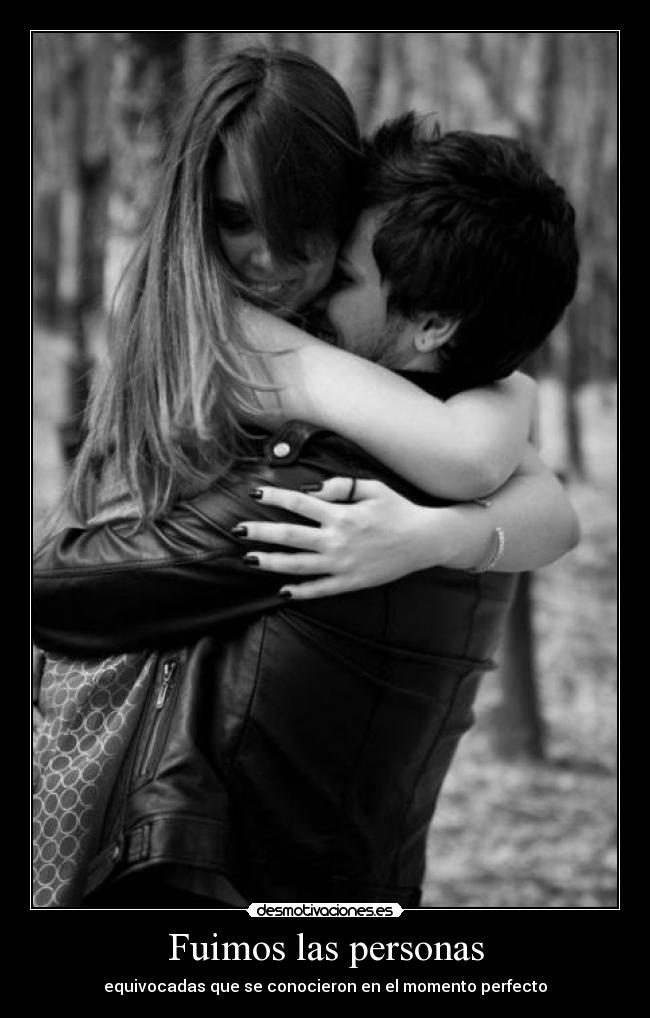 Fuimos las personas - equivocadas que se conocieron en el momento perfecto