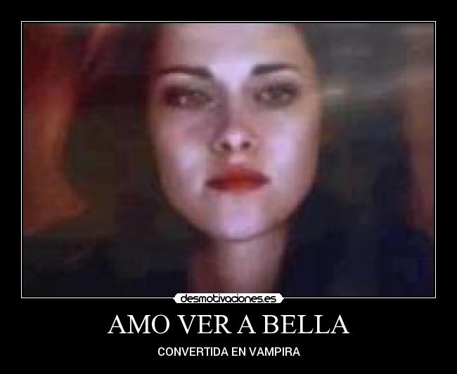 AMO VER A BELLA - CONVERTIDA EN VAMPIRA