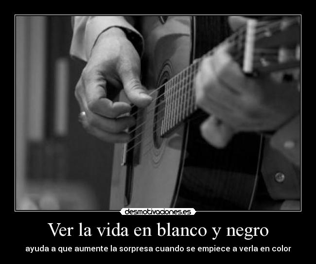 Ver la vida en blanco y negro - 