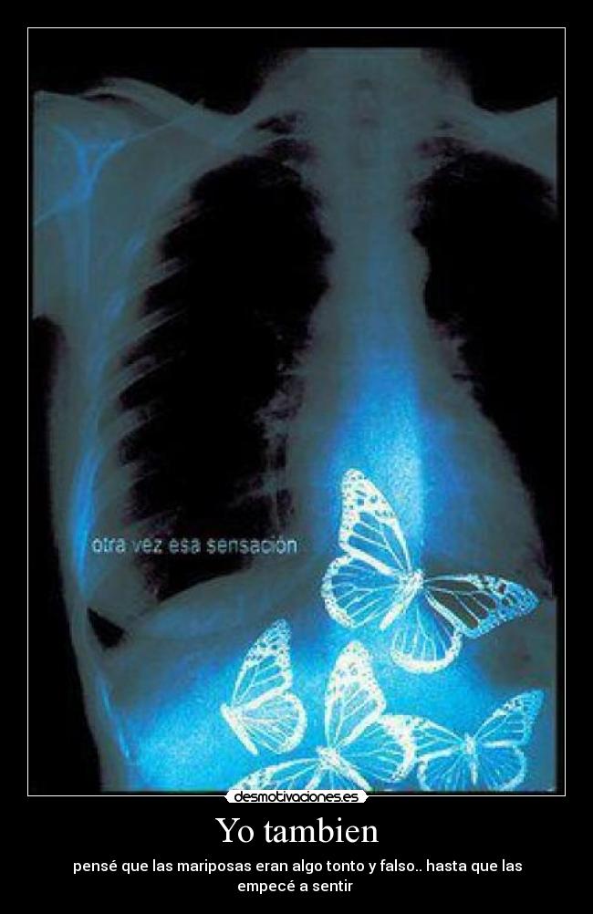 Yo tambien - pensé que las mariposas eran algo tonto y falso.. hasta que las empecé a sentir ♥