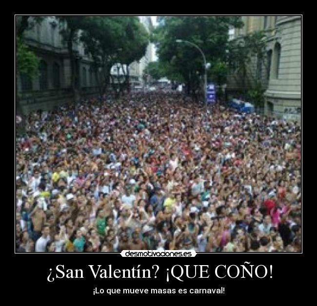 ¿San Valentín? ¡QUE COÑO! - ¡Lo que mueve masas es carnaval!
