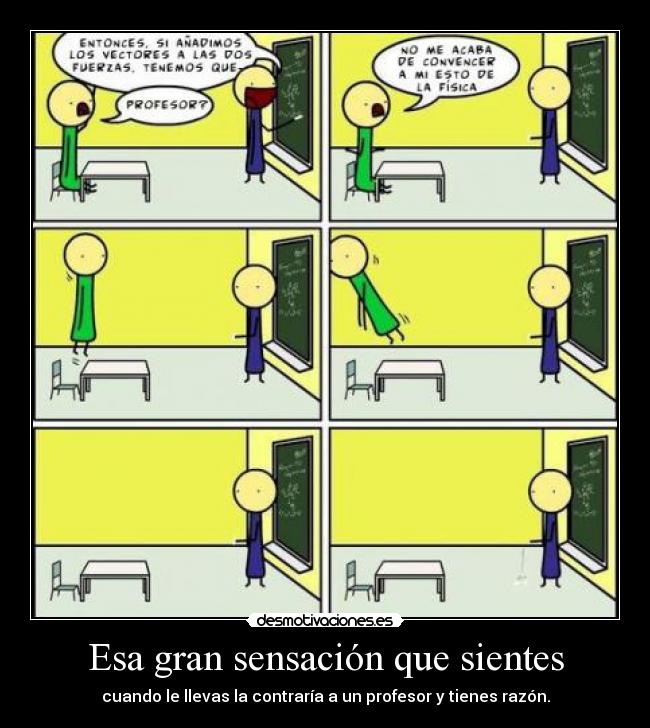 Esa gran sensación que sientes - cuando le llevas la contraría a un profesor y tienes razón.