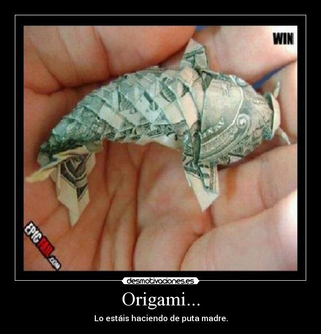 Origami... - Lo estáis haciendo de puta madre.