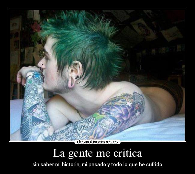 La gente me critica - sin saber mi historia, mi pasado y todo lo que he sufrido.