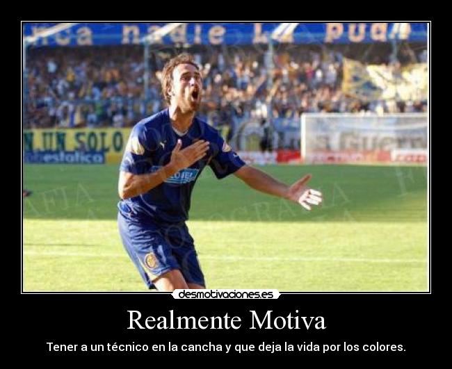 Realmente Motiva - Tener a un técnico en la cancha y que deja la vida por los colores.