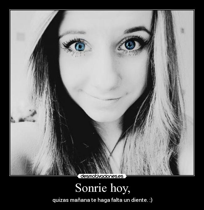 Sonrie hoy, -