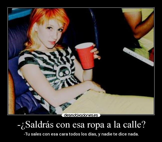 -¿Saldrás con esa ropa a la calle? - 